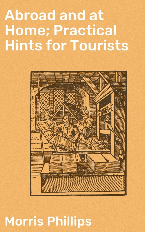 Abroad and at Home; Practical Hints for Tourists - Morris Phillips