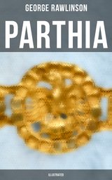 PARTHIA (Illustrated) - George Rawlinson