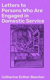 Letters to Persons Who Are Engaged in Domestic Service - Catharine Esther Beecher