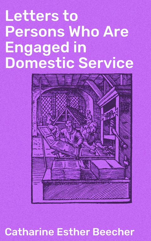 Letters to Persons Who Are Engaged in Domestic Service - Catharine Esther Beecher