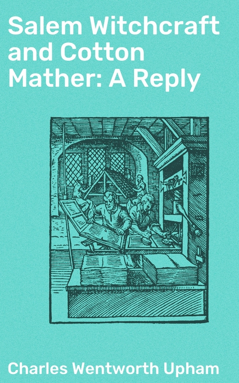 Salem Witchcraft and Cotton Mather: A Reply - Charles Wentworth Upham