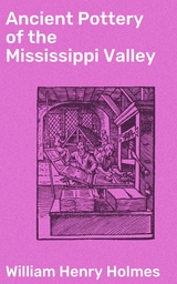 Ancient Pottery of the Mississippi Valley - William Henry Holmes