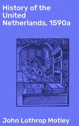 History of the United Netherlands, 1590a - John Lothrop Motley