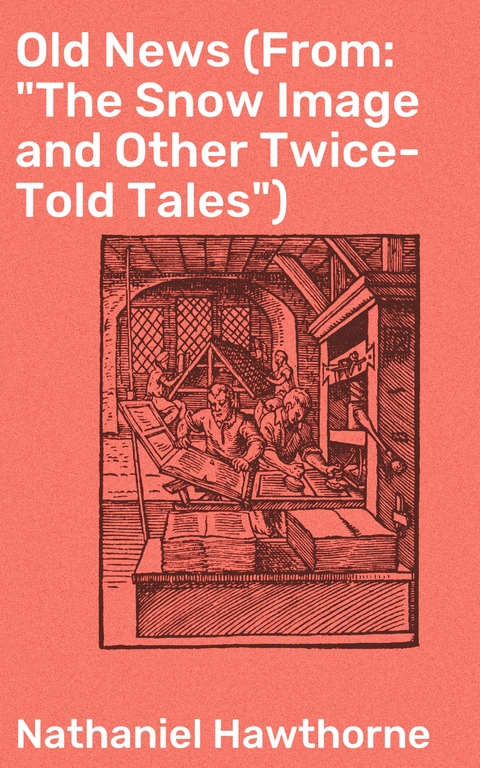 Old News (From: "The Snow Image and Other Twice-Told Tales") - Nathaniel Hawthorne