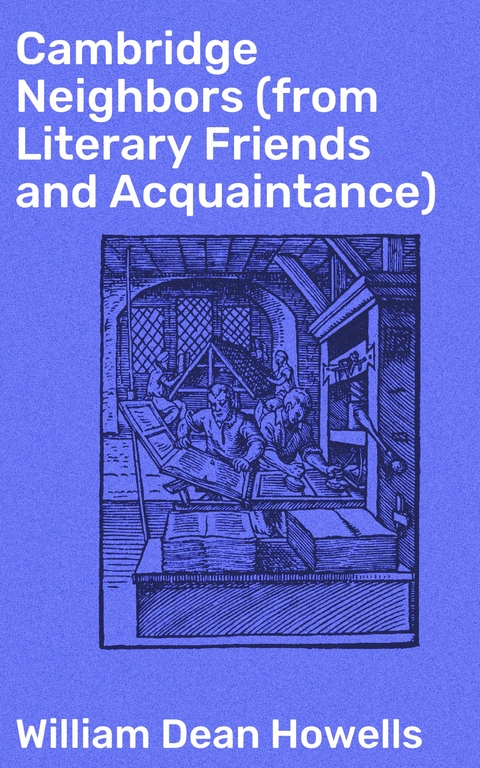 Cambridge Neighbors (from Literary Friends and Acquaintance) - William Dean Howells