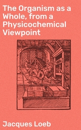 The Organism as a Whole, from a Physicochemical Viewpoint - Jacques Loeb