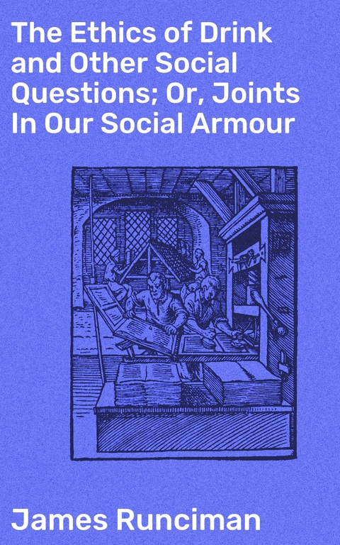 The Ethics of Drink and Other Social Questions; Or, Joints In Our Social Armour - James Runciman