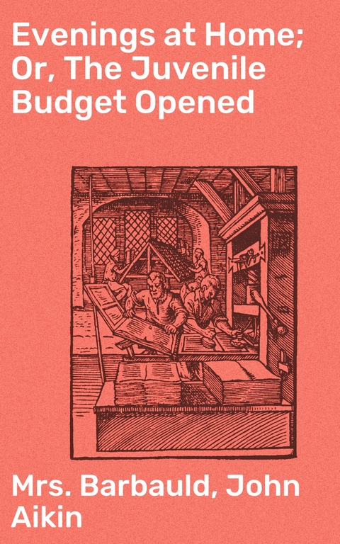 Evenings at Home; Or, The Juvenile Budget Opened - John Aikin, Mrs. Barbauld