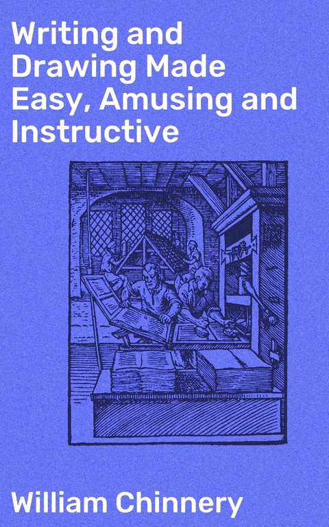 Writing and Drawing Made Easy, Amusing and Instructive - William Chinnery