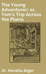 The Young Adventurer; or, Tom's Trip Across the Plains - Horatio Alger  Jr.