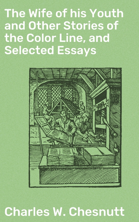 The Wife of his Youth and Other Stories of the Color Line, and Selected Essays - Charles W. Chesnutt