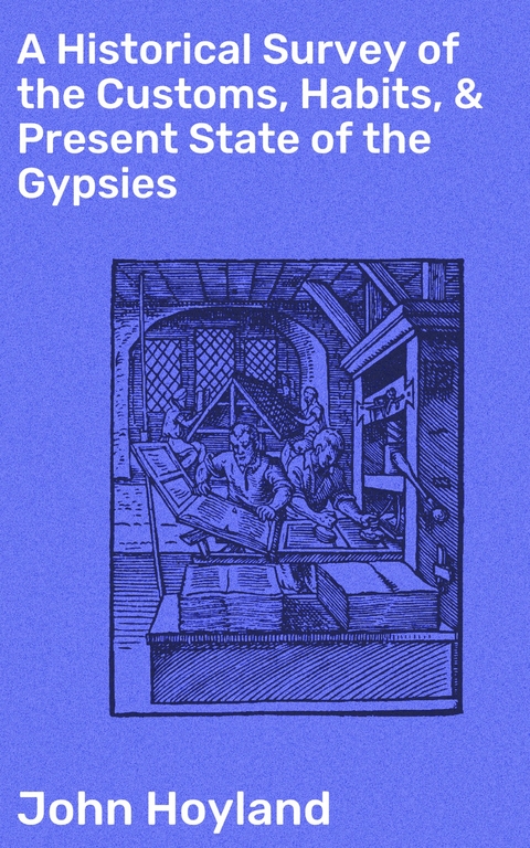 A Historical Survey of the Customs, Habits, & Present State of the Gypsies - John Hoyland