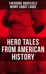 Hero Tales From American History - Theodore Roosevelt, Henry Cabot Lodge