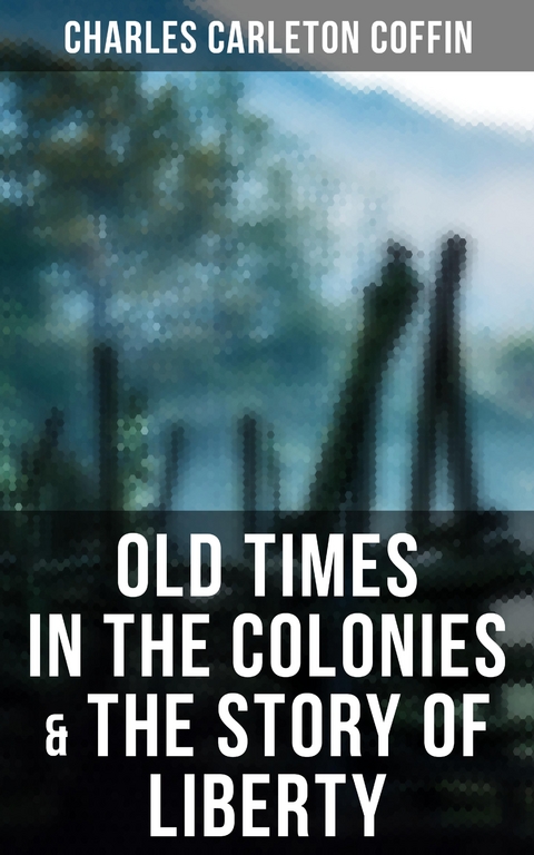 Old Times in the Colonies & The Story of Liberty - Charles Carleton Coffin