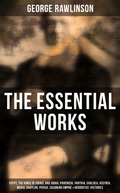 The Essential Works of George Rawlinson - George Rawlinson