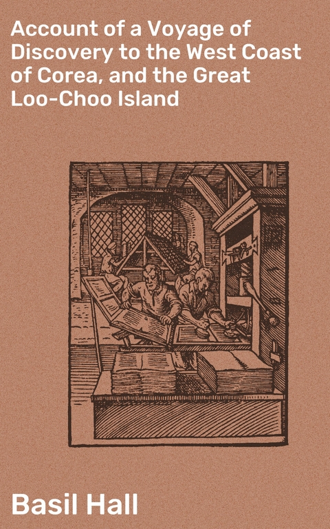 Account of a Voyage of Discovery to the West Coast of Corea, and the Great Loo-Choo Island - Basil Hall