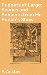 Puppets at Large: Scenes and Subjects from Mr Punch's Show - F. Anstey