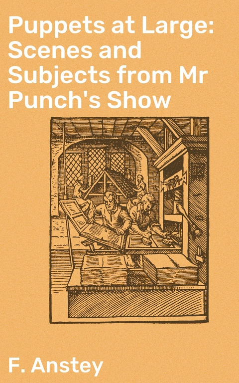 Puppets at Large: Scenes and Subjects from Mr Punch's Show - F. Anstey