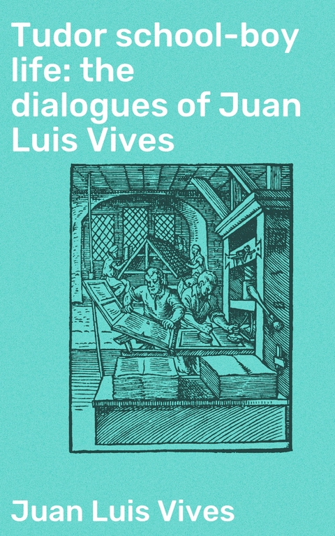 Tudor school-boy life: the dialogues of Juan Luis Vives - Juan Luis Vives