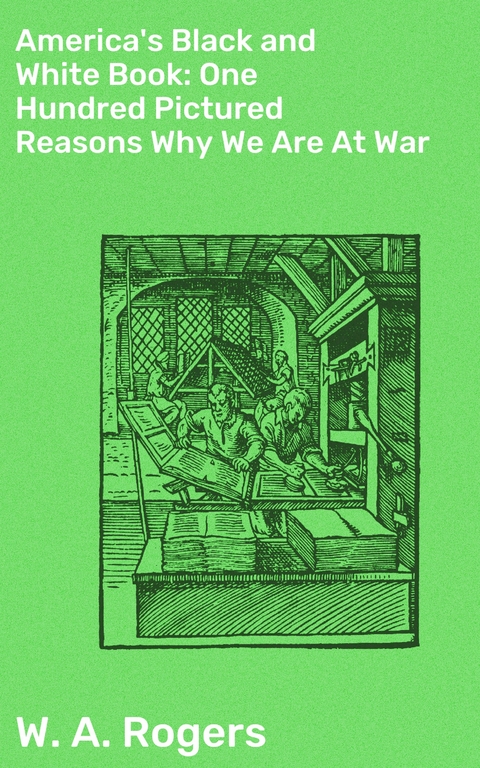 America's Black and White Book: One Hundred Pictured Reasons Why We Are At War - W. A. Rogers