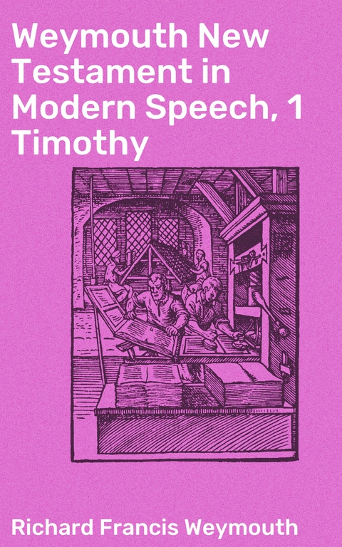 Weymouth New Testament in Modern Speech, 1 Timothy - Richard Francis Weymouth