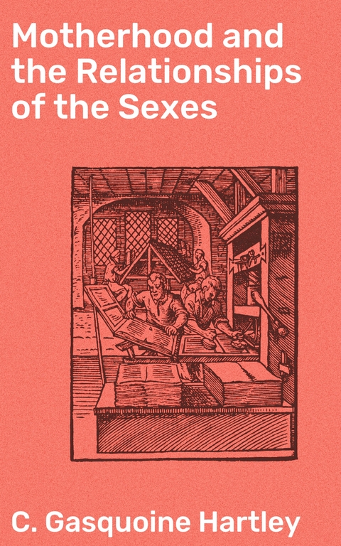 Motherhood and the Relationships of the Sexes - C. Gasquoine Hartley