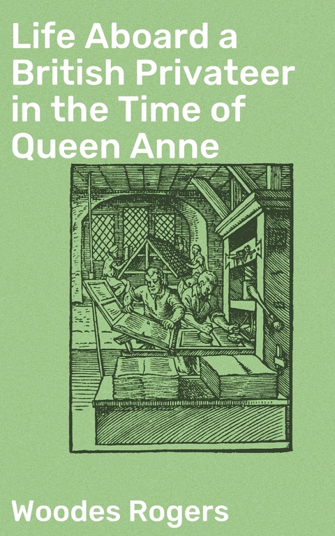 Life Aboard a British Privateer in the Time of Queen Anne - Woodes Rogers