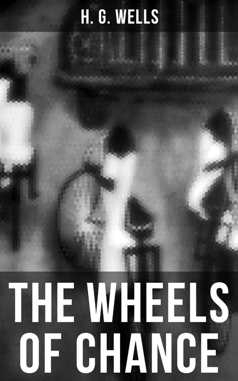 THE WHEELS OF CHANCE - H. G. Wells