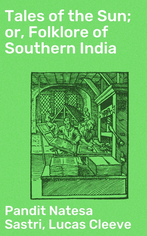 Tales of the Sun; or, Folklore of Southern India - Pandit Natesa Sastri, Lucas Cleeve