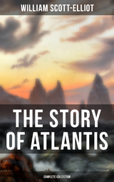 THE STORY OF ATLANTIS (Complete Collection) - William Scott-Elliot