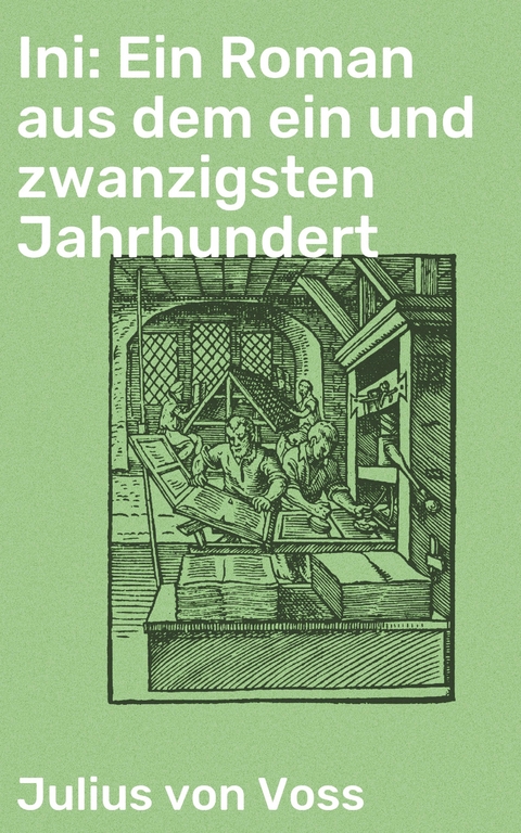 Ini: Ein Roman aus dem ein und zwanzigsten Jahrhundert - Julius Von Voss