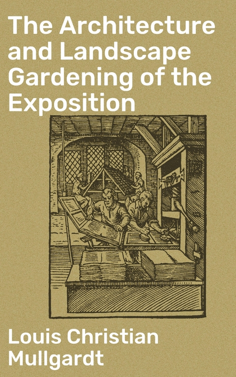 The Architecture and Landscape Gardening of the Exposition - Louis Christian Mullgardt