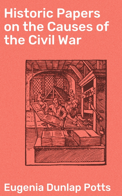 Historic Papers on the Causes of the Civil War - Eugenia Dunlap Potts