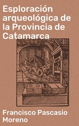 Esploración arqueológica de la Provincia de Catamarca - Francisco Pascasio Moreno