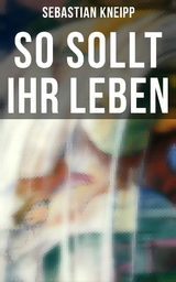 So sollt ihr leben - Sebastian Kneipp