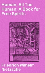 Human, All Too Human: A Book for Free Spirits - Friedrich Wilhelm Nietzsche