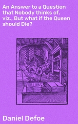 An Answer to a Question that Nobody thinks of, viz., But what if the Queen should Die? - Daniel Defoe