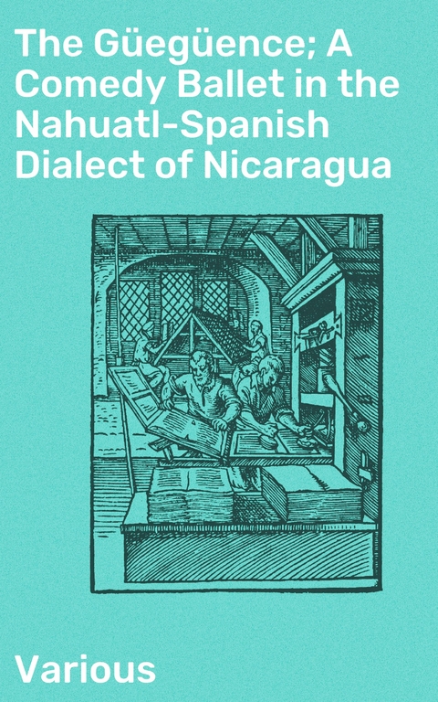 The Güegüence; A Comedy Ballet in the Nahuatl-Spanish Dialect of Nicaragua -  Various