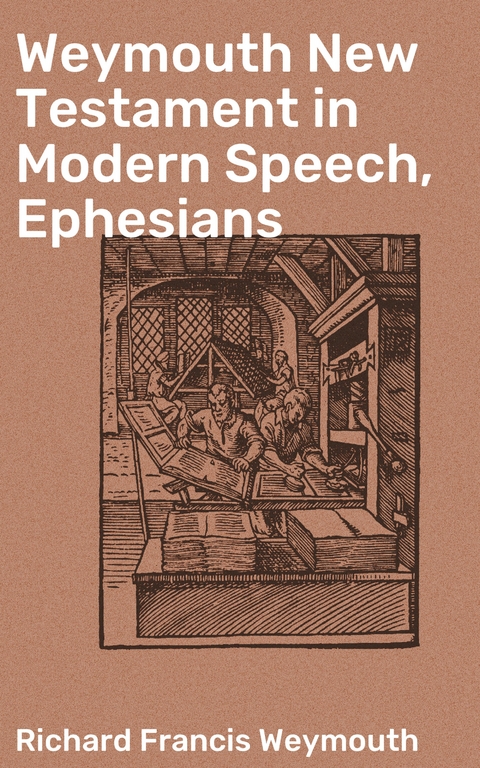 Weymouth New Testament in Modern Speech, Ephesians - Richard Francis Weymouth