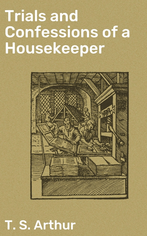 Trials and Confessions of a Housekeeper - T. S. Arthur