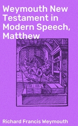 Weymouth New Testament in Modern Speech, Matthew - Richard Francis Weymouth