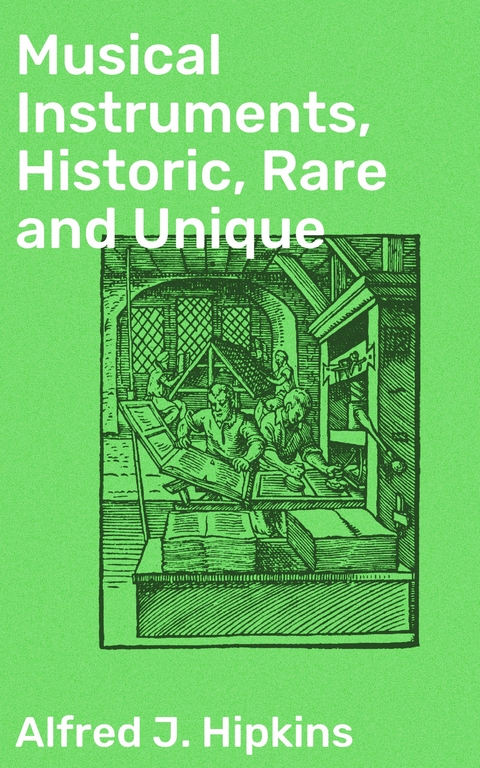 Musical Instruments, Historic, Rare and Unique - Alfred J. Hipkins