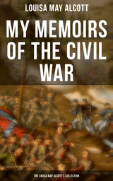 My Memoirs of the Civil War: The Louisa May Alcott's Collection - Louisa May Alcott