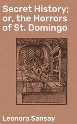 Secret History; or, the Horrors of St. Domingo - Leonora Sansay