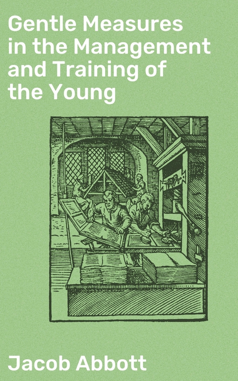 Gentle Measures in the Management and Training of the Young - Jacob Abbott