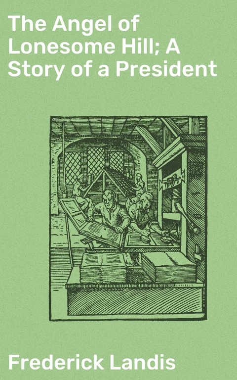 The Angel of Lonesome Hill; A Story of a President - Frederick Landis