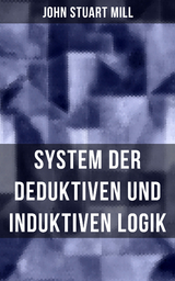 John Stuart Mill: System der deduktiven und induktiven Logik - John Stuart Mill