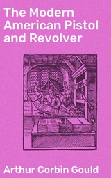 The Modern American Pistol and Revolver - Arthur Corbin Gould