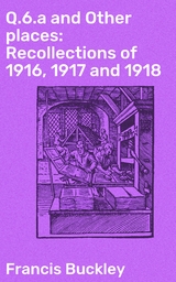 Q.6.a and Other places: Recollections of 1916, 1917 and 1918 - Francis Buckley