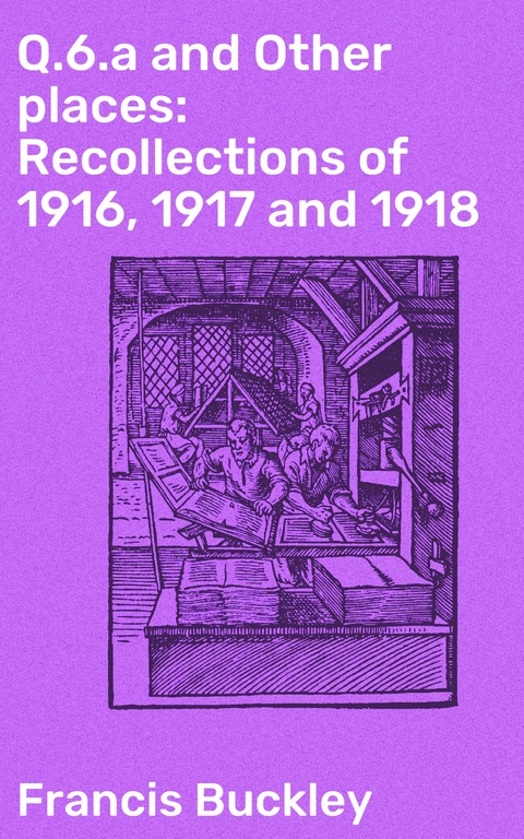 Q.6.a and Other places: Recollections of 1916, 1917 and 1918 - Francis Buckley